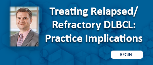 Treating Relapsed/Refractory DLBCL: Practice Implications
