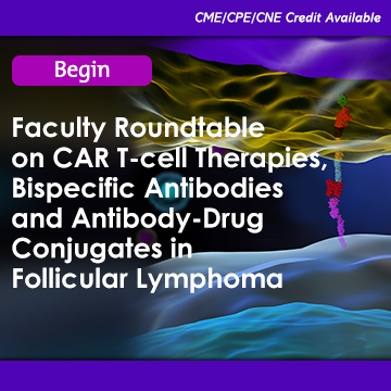 Faculty Roundtable on CAR T-cell Therapies, Bispecific Antibodies & Antibody-Drug Conjugates in FL