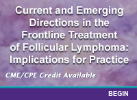 Current and Emerging Directions in the Frontline Treatment of Follicular Lymphoma: Implications for Practice