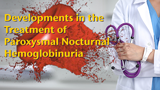 Developments in the Treatment of Paroxysmal Nocturnal Hemoglobinuria  