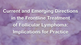 Current and Emerging Directions in the Frontline Treatment of Follicular Lymphoma: Implications for Practice
