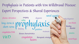 Prophylaxis in Patients with Von Willebrand Disease: Expert Perspectives and Shared Experiences